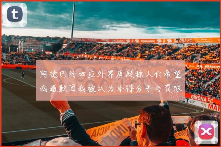 阿德巴约回应外界质疑称人们希望我道歉因我被认为非得分手与罚球太多